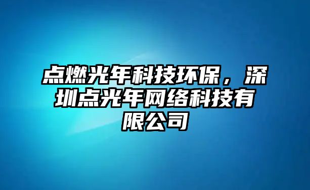 點(diǎn)燃光年科技環(huán)保，深圳點(diǎn)光年網(wǎng)絡(luò)科技有限公司