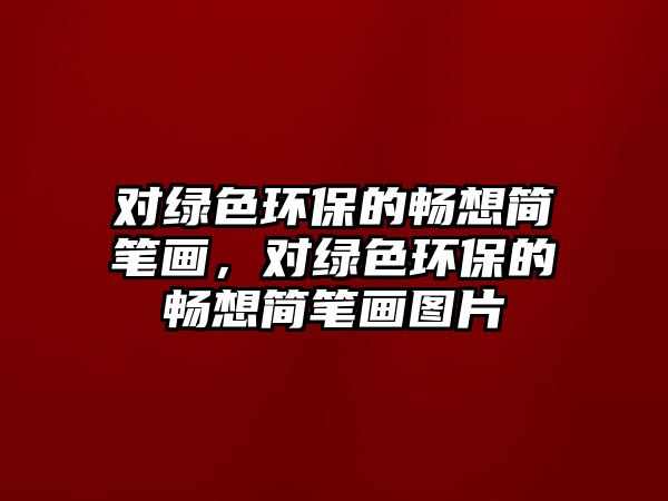 對(duì)綠色環(huán)保的暢想簡(jiǎn)筆畫，對(duì)綠色環(huán)保的暢想簡(jiǎn)筆畫圖片