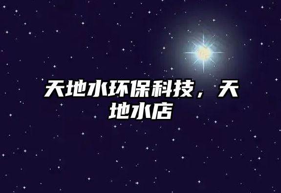 天地水環(huán)?？萍?，天地水店