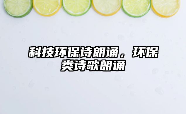 科技環(huán)保詩朗誦，環(huán)保類詩歌朗誦