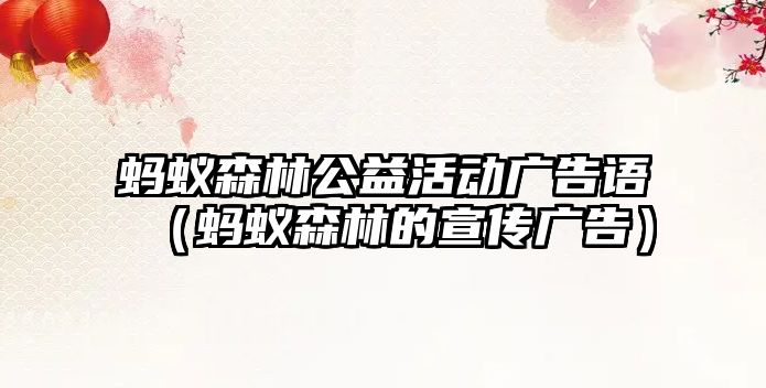 螞蟻森林公益活動廣告語（螞蟻森林的宣傳廣告）