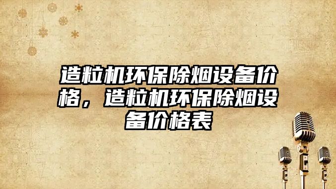 造粒機環(huán)保除煙設備價格，造粒機環(huán)保除煙設備價格表
