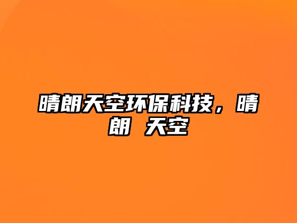 晴朗天空環(huán)保科技，晴朗 天空