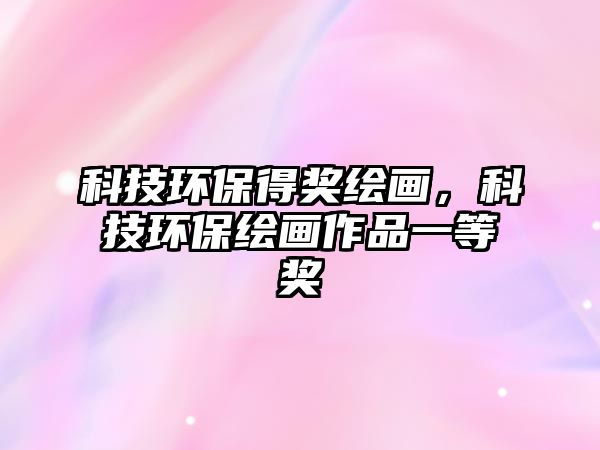 科技環(huán)保得獎繪畫，科技環(huán)保繪畫作品一等獎