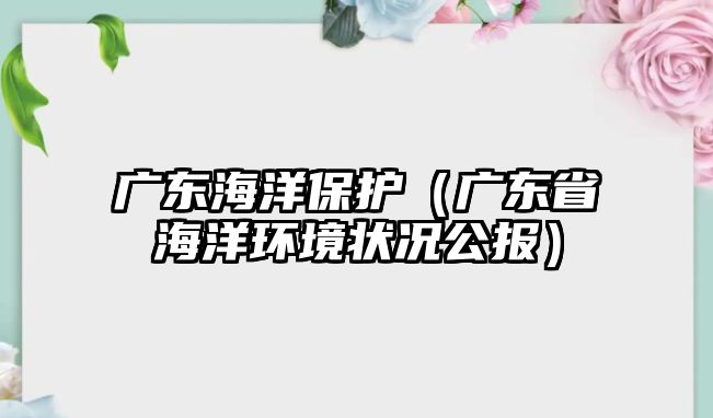 廣東海洋保護(hù)（廣東省海洋環(huán)境狀況公報）