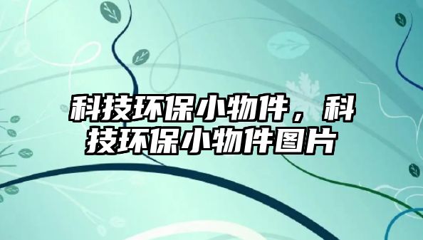 科技環(huán)保小物件，科技環(huán)保小物件圖片
