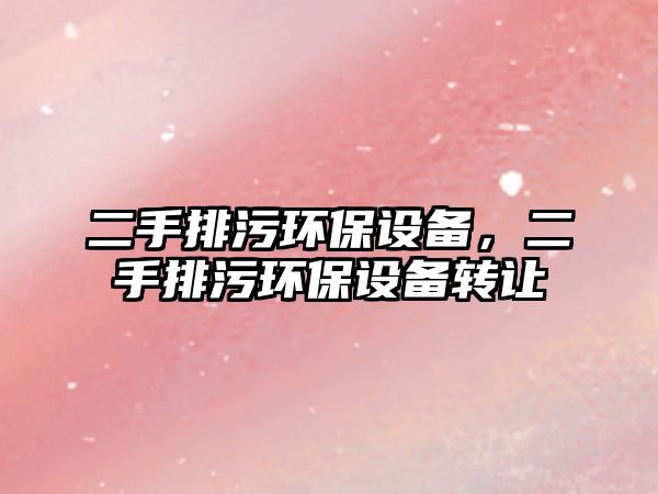 二手排污環(huán)保設(shè)備，二手排污環(huán)保設(shè)備轉(zhuǎn)讓