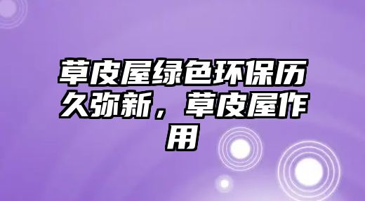 草皮屋綠色環(huán)保歷久彌新，草皮屋作用