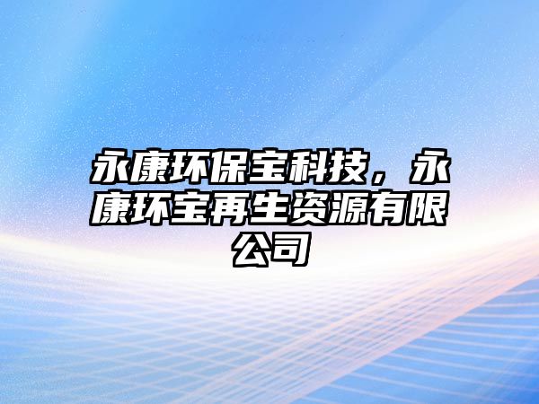 永康環(huán)保寶科技，永康環(huán)寶再生資源有限公司
