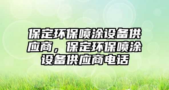 保定環(huán)保噴涂設(shè)備供應(yīng)商，保定環(huán)保噴涂設(shè)備供應(yīng)商電話