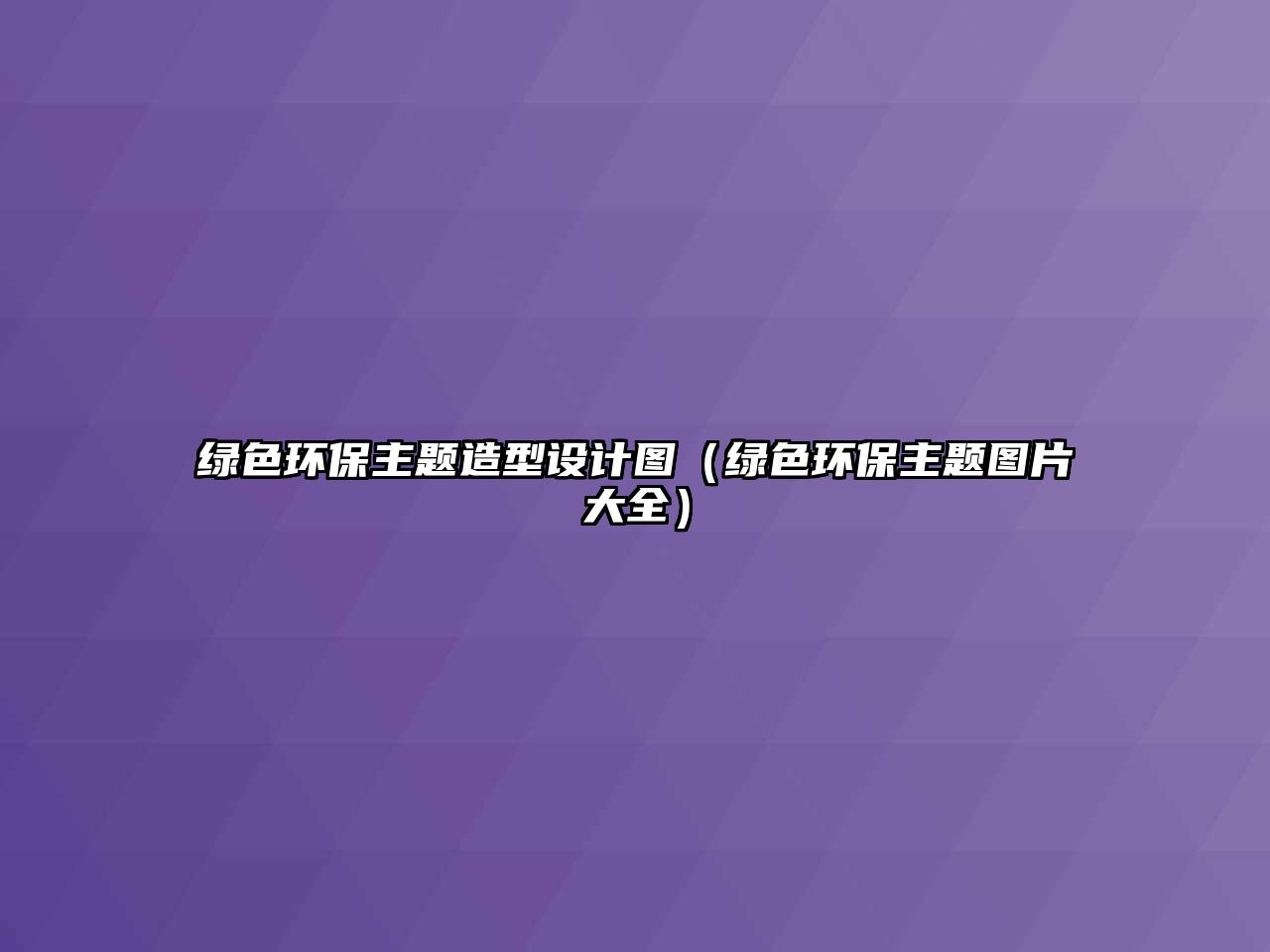 綠色環(huán)保主題造型設(shè)計(jì)圖（綠色環(huán)保主題圖片大全）