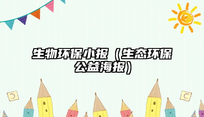 生物環(huán)保小報（生態(tài)環(huán)保公益海報）
