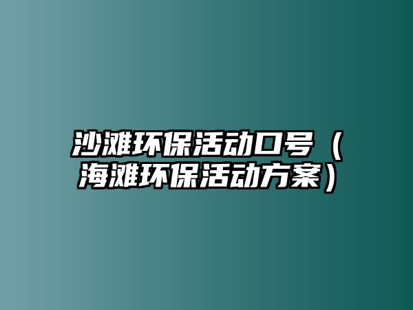 沙灘環(huán)?；顒?dòng)口號(hào)（海灘環(huán)?；顒?dòng)方案）