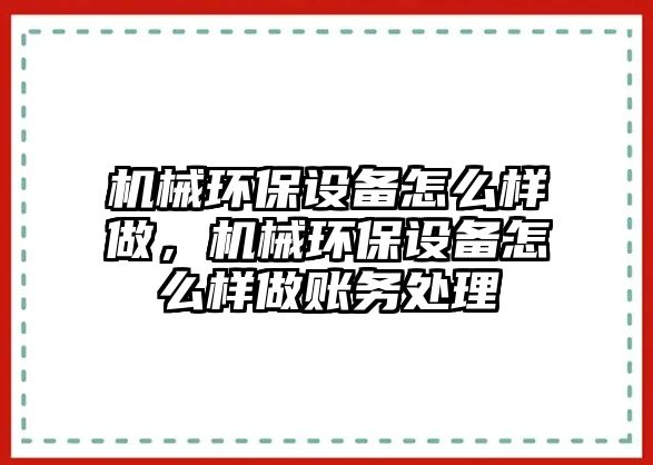 機(jī)械環(huán)保設(shè)備怎么樣做，機(jī)械環(huán)保設(shè)備怎么樣做賬務(wù)處理