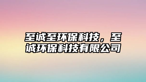 至誠至環(huán)?？萍迹琳\環(huán)?？萍加邢薰?/> 
									</a>
									<h4 class=