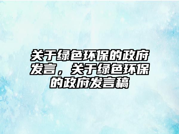關于綠色環(huán)保的政府發(fā)言，關于綠色環(huán)保的政府發(fā)言稿