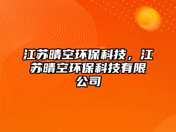 江蘇晴空環(huán)?？萍迹K晴空環(huán)保科技有限公司