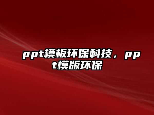 ppt模板環(huán)?？萍?，ppt模版環(huán)保