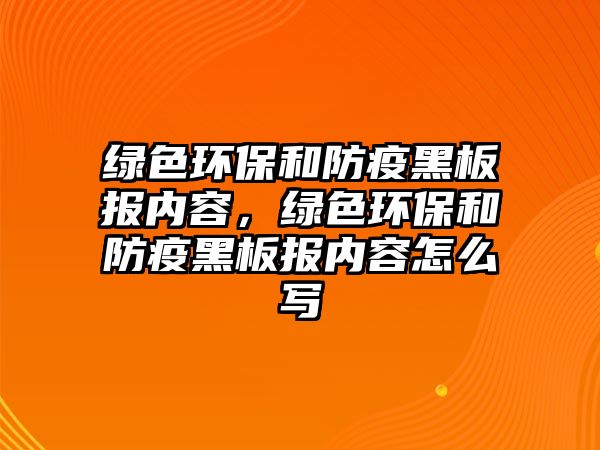 綠色環(huán)保和防疫黑板報(bào)內(nèi)容，綠色環(huán)保和防疫黑板報(bào)內(nèi)容怎么寫(xiě)