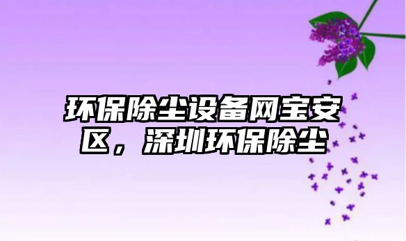 環(huán)保除塵設(shè)備網(wǎng)寶安區(qū)，深圳環(huán)保除塵