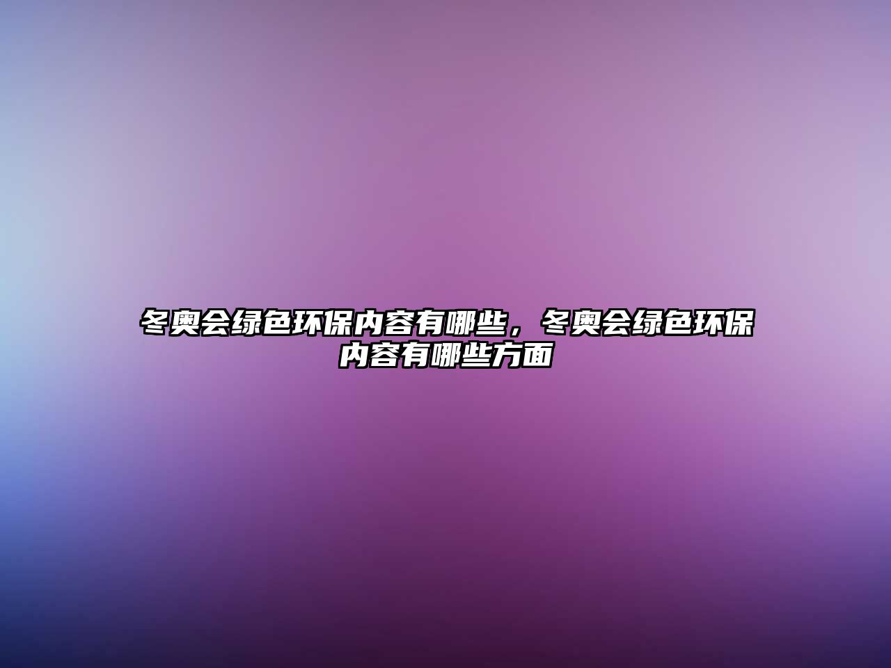 冬奧會綠色環(huán)保內(nèi)容有哪些，冬奧會綠色環(huán)保內(nèi)容有哪些方面