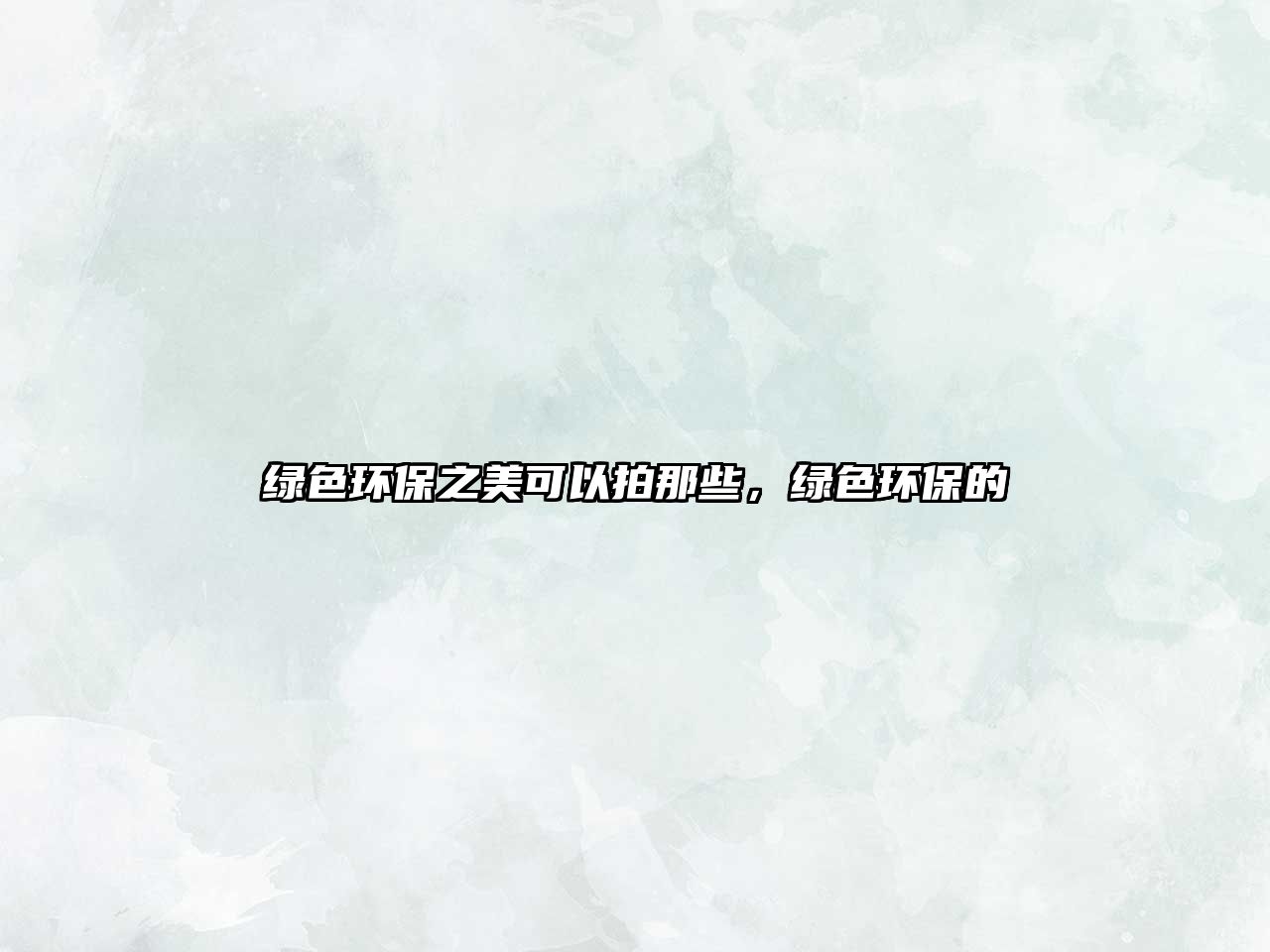 綠色環(huán)保之美可以拍那些，綠色環(huán)保的