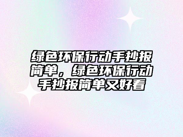 綠色環(huán)保行動(dòng)手抄報(bào)簡(jiǎn)單，綠色環(huán)保行動(dòng)手抄報(bào)簡(jiǎn)單又好看