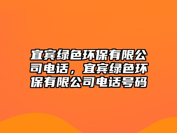 宜賓綠色環(huán)保有限公司電話，宜賓綠色環(huán)保有限公司電話號碼