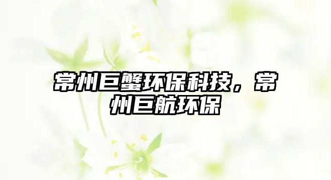 常州巨蟹環(huán)?？萍?，常州巨航環(huán)保
