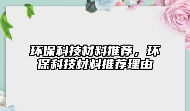 環(huán)?？萍疾牧贤扑]，環(huán)?？萍疾牧贤扑]理由