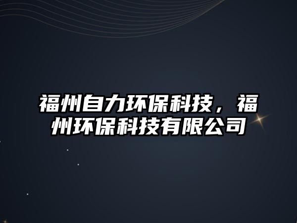 福州自力環(huán)?？萍迹Ｖ莪h(huán)?？萍加邢薰?/> 
									</a>
									<h4 class=