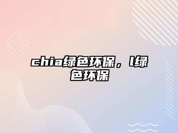 chia綠色環(huán)保，l綠色環(huán)保