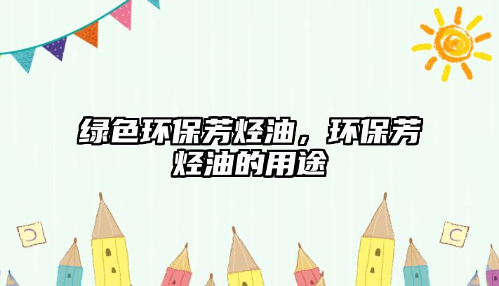 綠色環(huán)保芳烴油，環(huán)保芳烴油的用途