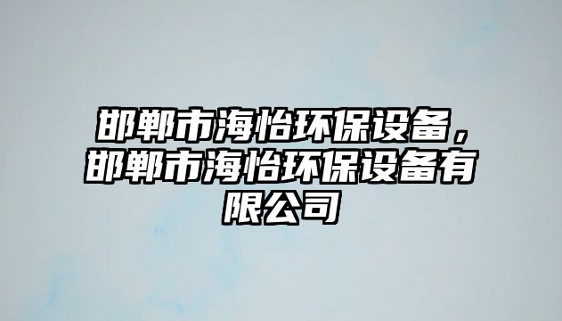 邯鄲市海怡環(huán)保設(shè)備，邯鄲市海怡環(huán)保設(shè)備有限公司