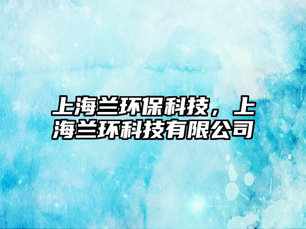 上海蘭環(huán)?？萍迹虾Ｌm環(huán)科技有限公司