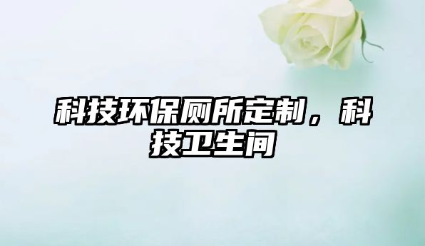 科技環(huán)保廁所定制，科技衛(wèi)生間