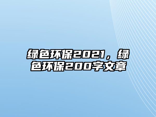 綠色環(huán)保2021，綠色環(huán)保200字文章