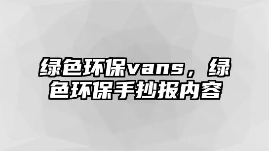 綠色環(huán)保vans，綠色環(huán)保手抄報內(nèi)容