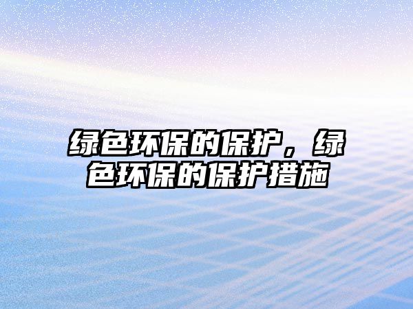 綠色環(huán)保的保護，綠色環(huán)保的保護措施
