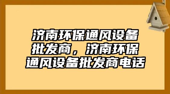 濟(jì)南環(huán)保通風(fēng)設(shè)備批發(fā)商，濟(jì)南環(huán)保通風(fēng)設(shè)備批發(fā)商電話