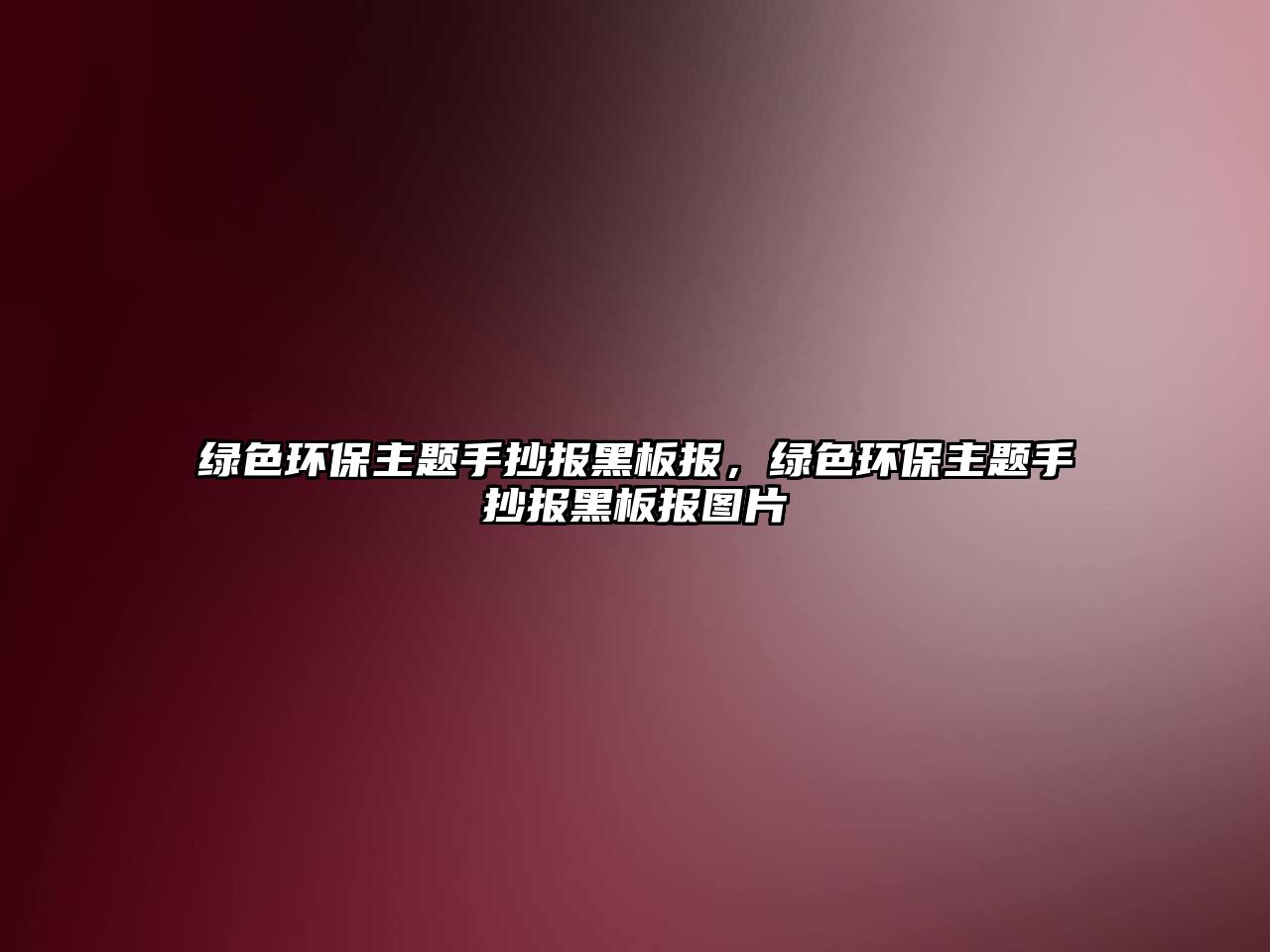 綠色環(huán)保主題手抄報(bào)黑板報(bào)，綠色環(huán)保主題手抄報(bào)黑板報(bào)圖片