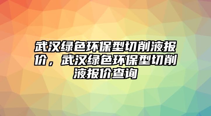 武漢綠色環(huán)保型切削液報(bào)價(jià)，武漢綠色環(huán)保型切削液報(bào)價(jià)查詢