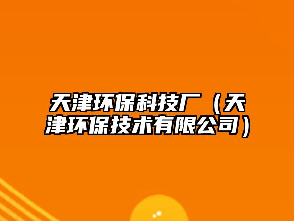 天津環(huán)?？萍紡S（天津環(huán)保技術(shù)有限公司）