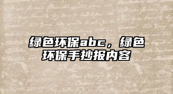 綠色環(huán)保abc，綠色環(huán)保手抄報內(nèi)容