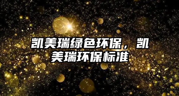 凱美瑞綠色環(huán)保，凱美瑞環(huán)保標準
