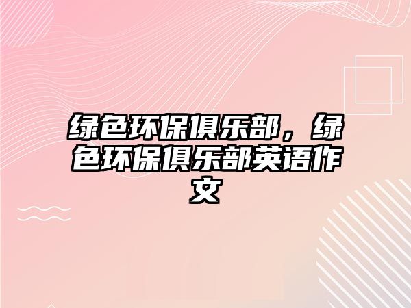 綠色環(huán)保俱樂部，綠色環(huán)保俱樂部英語作文