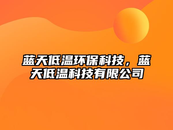 藍(lán)天低溫環(huán)?？萍?，藍(lán)天低溫科技有限公司