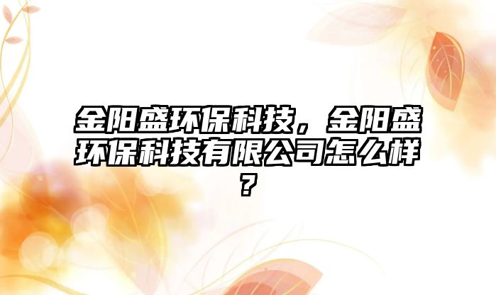 金陽盛環(huán)保科技，金陽盛環(huán)?？萍加邢薰驹趺礃?