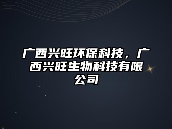 廣西興旺環(huán)?？萍迹瑥V西興旺生物科技有限公司