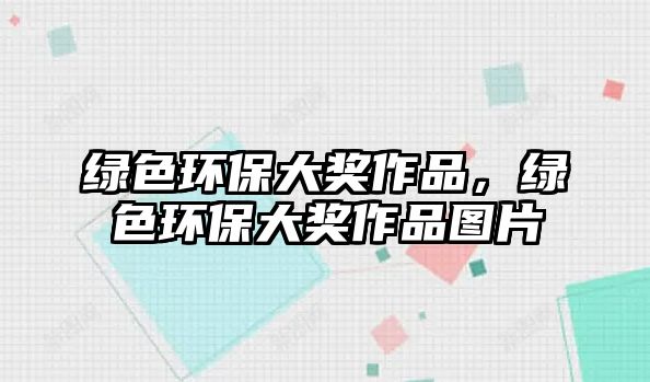 綠色環(huán)保大獎(jiǎng)作品，綠色環(huán)保大獎(jiǎng)作品圖片